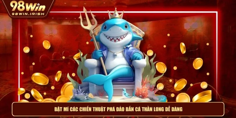 Bật mí các chiến thuật phá đảo bắn cá thần long dễ dàng