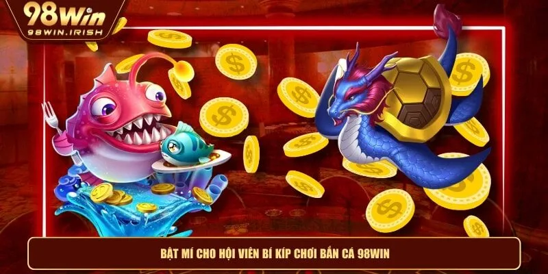 Bật mí cho hội viên bí kíp chơi bắn cá 98WIN