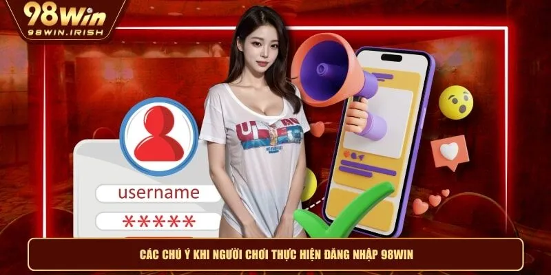Các chú ý khi người chơi thực hiện đăng nhập 98WIN