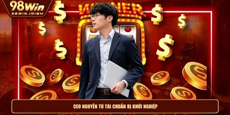 CEO Nguyễn Tú Tài chuẩn bị khởi nghiệp