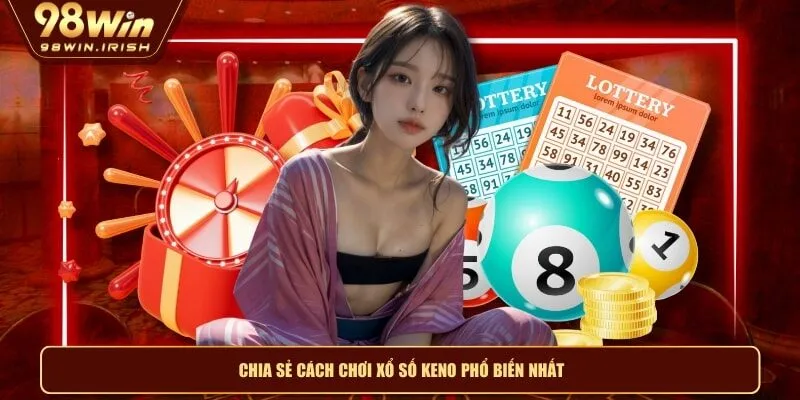 Chia sẻ cách chơi xổ số keno phổ biến nhất