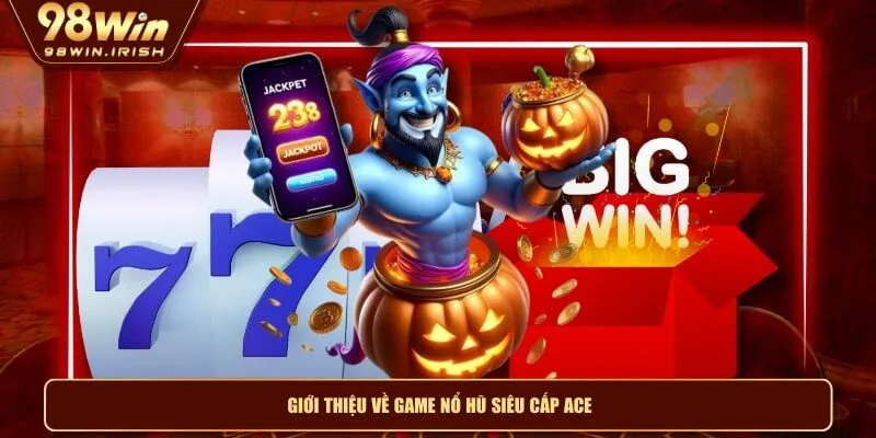 Giới thiệu về game nổ hũ siêu cấp ACE