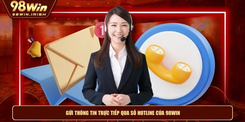 Gửi thông tin trực tiếp qua số hotline của 98WIN