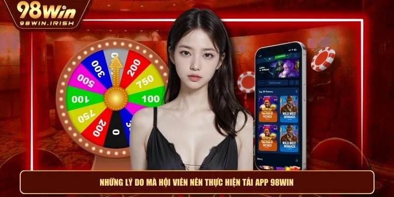 Những lý do mà hội viên nên thực hiện tải app 98WIN