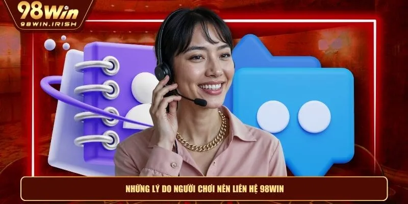 Những lý do người chơi nên liên hệ 98WIN
