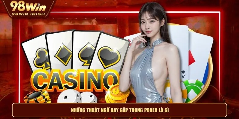 Những thuật ngữ hay gặp trong poker là gì