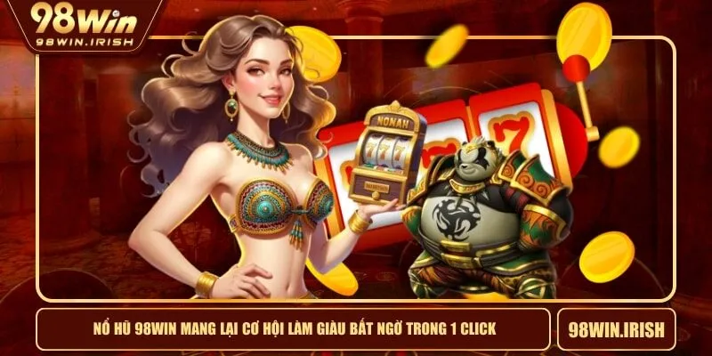 Nổ Hũ 98WIN Mang Lại Cơ Hội Làm Giàu Bất Ngờ Trong 1 Click
