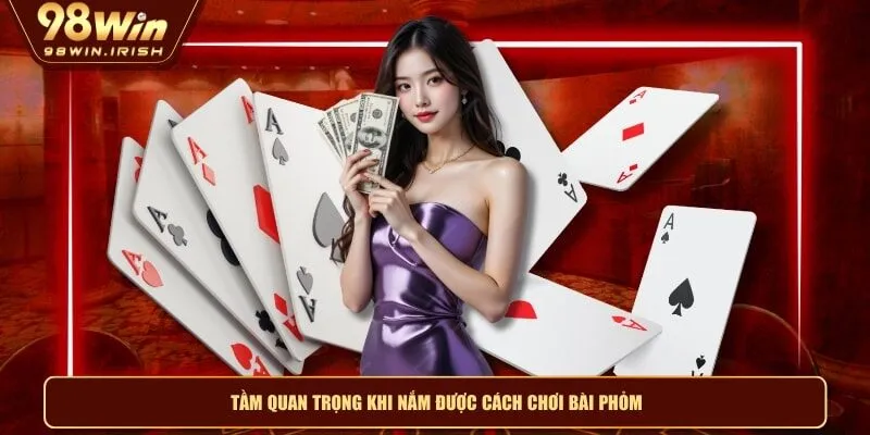 Tầm quan trọng khi nắm được cách chơi bài phỏm