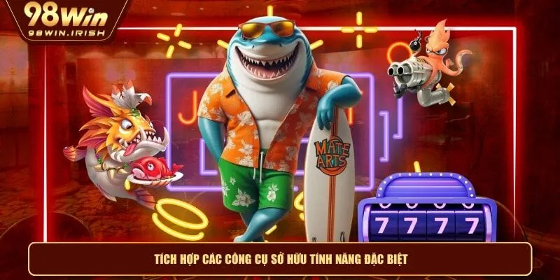 Tích hợp các công cụ sở hữu tính năng đặc biệt