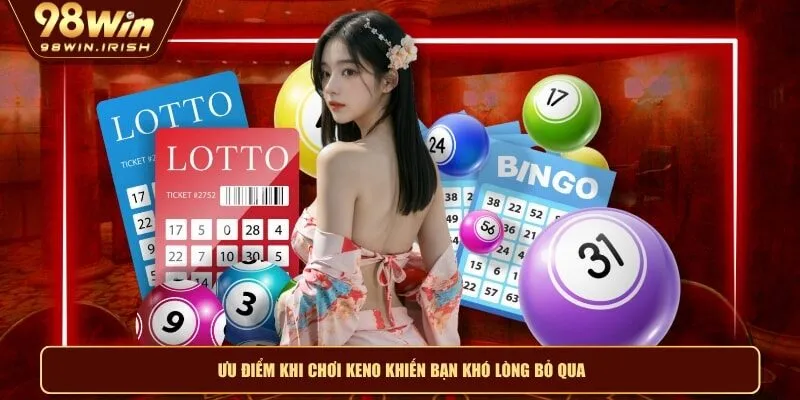 Ưu điểm khi chơi keno khiến bạn khó lòng bỏ qua
