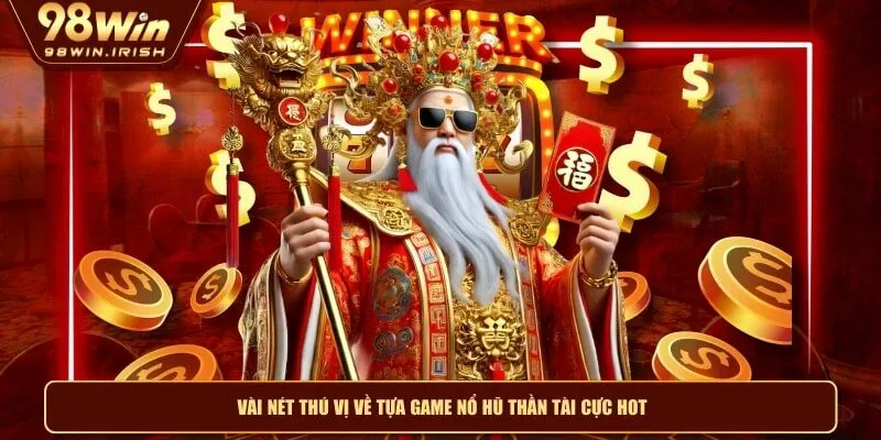 Vài nét thú vị về tựa game nổ hũ thần tài cực hot